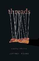 Threads: A Poetry Collection - Jeffrey Round - cover