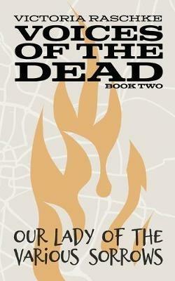 Our Lady of the Various Sorrows: Voices of the Dead - Book Two - Victoria Raschke - cover