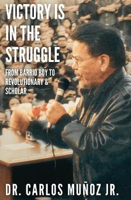 Victory Is in the Struggle: From Barrio Boy to Revolutionary & Scholar - Carlos Muñoz - cover