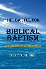 The Battle For Biblical Baptism: An Exegesis Of Spirit and Water Baptism