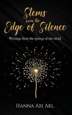 Stems from the Edge of Silence: Writings from the springs of the mind - Hanna Abi Akl - cover