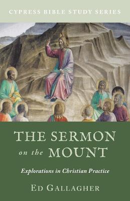 The Sermon on the Mount: Explorations in Christian Practice - Ed Gallagher - cover