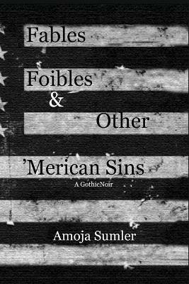 Fables, Foibles & Other 'Merican Sins - Amoja Sumler - cover