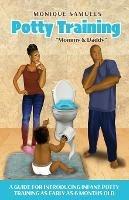 Potty Training Mommy & Daddy: A Guide For Introducing Infant Potty Training As Early As 6 Months Old - Monique Samuels - cover
