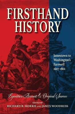 Firsthand History: Jamestown to Washington's Farewell 1607-1801 - Richard B Morris,James Woodress - cover
