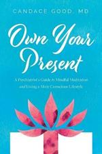 Own Your Present: A Psychiatrist's Guide to Mindful Meditation and Living a More Conscious Lifestyle