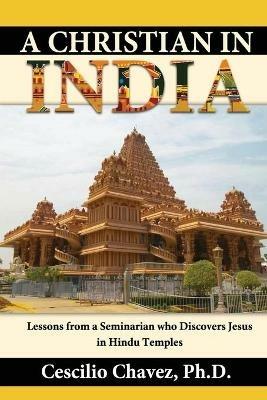 A Christian in India: Lessons from a Seminarian who Discovers Jesus in Hindu Temples - Cescilio Chavez - cover