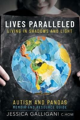 Lives Paralleled: Living in Shadows and Light - Autism and PANDAS Memoir and Resource Guide - Jessica Galligani - cover