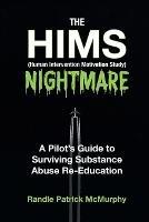 The HIMS Nightmare: A Pilot's Guide to Surviving Substance Abuse Re-Education - Randle Patrick McMurphy - cover