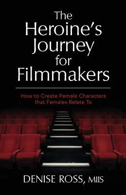 The Heroine's Journey for Filmmakers: How to create female characters that females relate to - Denise Ross - cover