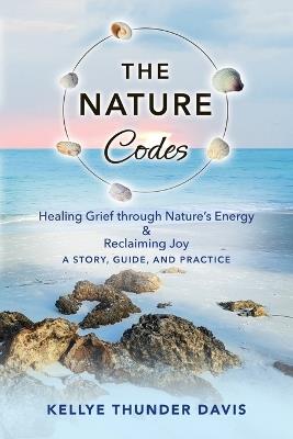 The Nature Codes: Healing Grief Through Nature's Energy & Reclaiming Joy - Kellye Davis - cover