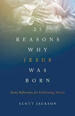 25 Reasons Why Jesus Was Born: Daily Reflections for Celebrating Advent