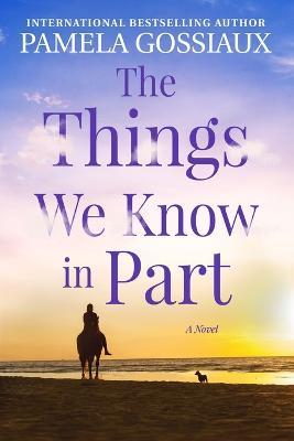The Things We Know in Part - Pamela Gossiaux - cover