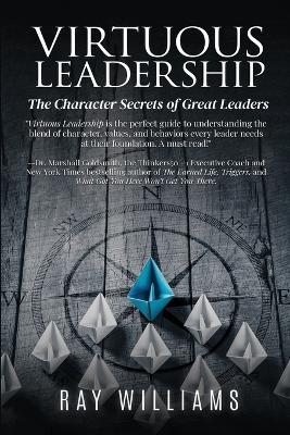 Virtuous Leadership: The Character Secrets of Great Leaders - Ray Williams - cover