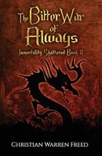 The Bitter War of Always: Immortality Shattered Book II