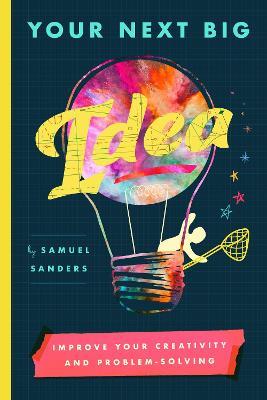 Your Next Big Idea: Improve Your Creativity and Problem-Solving - Samuel Sanders - cover