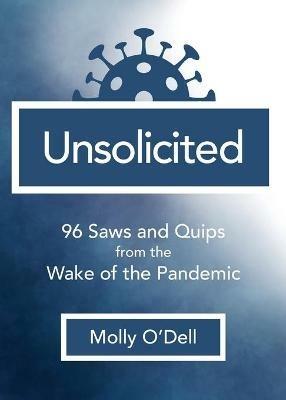 Unsolicited: 96 Saws and Quips from the Wake of the Pandemic - Molly O'Dell - cover