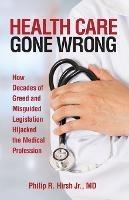 Health Care Gone Wrong - Philip R Hirsh - cover