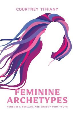 Feminine Archetypes - Courtney Tiffany - cover