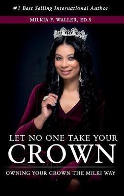 Let No One Take Your Crown: Owning Your Crown the Milki Way - Milkia Waller - cover