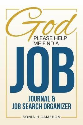 God Please Help Me Find A Job: Journal & Job Search Organizer - Sonia H Cameron - cover