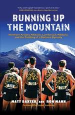 Running Up the Mountain: Northern Arizona Altitude, Lumberjack Attitude, and the Building of a Distance Dynasty