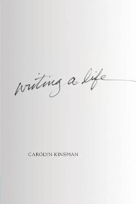 Writing a Life - Carolyn Kinsman - cover
