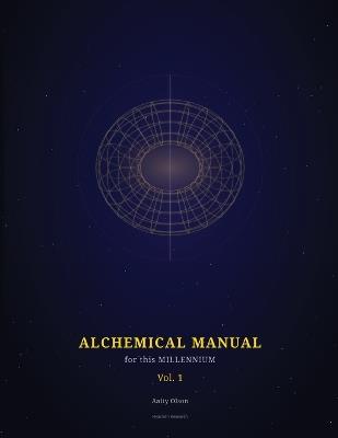 Alchemical Manual for this Millennium Volume 1 - Aaity Olson - cover