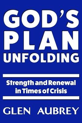 God's Plan Unfolding: Strength and Renewal in Times of Crisis - Glen Aubrey - cover