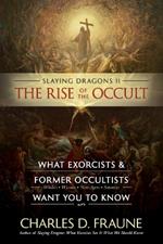 Slaying Dragons II - The Rise of the Occult: What Exorcists & Former Occultists Want You To Know
