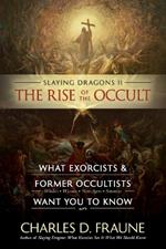 Slaying Dragons II - The Rise of the Occult: What Exorcists & Former Occultists Want You To Know