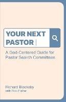 Your Next Pastor: A God-Centered Guide for Pastor Search Committees - Richard Blackaby,Rick Fisher - cover