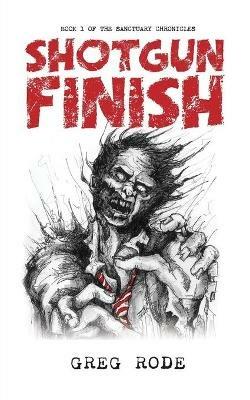 Shotgun Finish: Book 1 of the Sanctuary Chronicles - Greg Rode - cover