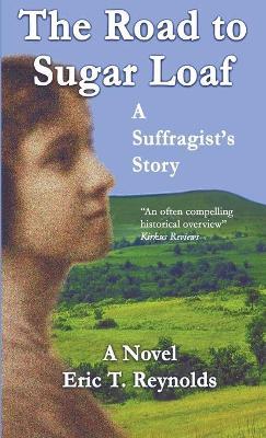 The Road to Sugar Loaf: A Suffragist's Story - Eric T Reynolds - cover