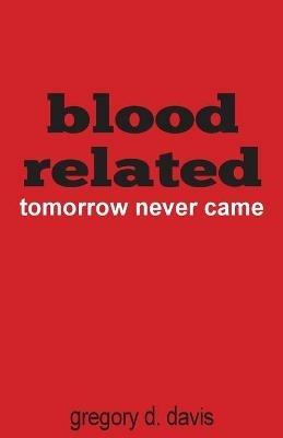 Blood Related: Tomorrow Never Came - Gregory Davis - cover