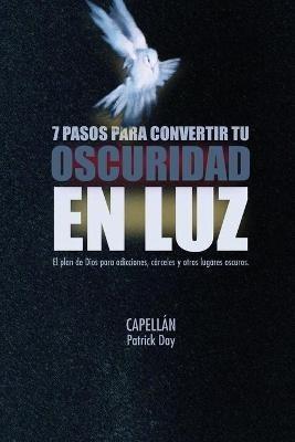 7 Pasos Para Convertir Tu Oscuridad En Luz - Capellán Patrick Day - cover