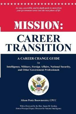 Mission: Career Transition: A Career Change Guide for Intelligence, Military, Foreign Affairs, National Security, and Other Government Professionals - Alison Pentz Bouwmeester - cover