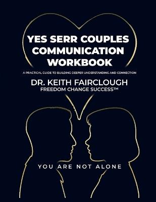 YES SERR COUPLES COMMUNICATION WORKBOOK A Practical Guide to Building Deeper Understanding and Connection: A Step-by-Step Guide to Emotional Regulation, Conflict Resolution, and Lasting Connection - Keith Anthony Fairclough - cover