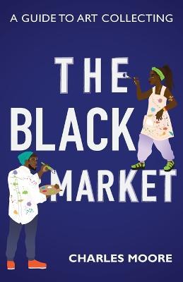 The Black Market: A guide to art collecting - Charles Moore - cover