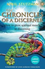 The Chronicles Of A Discerner (Large Print): How to grow spiritual muscle in discerning