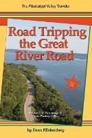 Road Tripping the Great River Road: 18 Trips Along the Upper Mississippi River - Dean Klinkenberg - cover