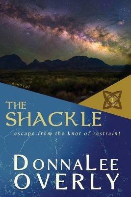 The Shackle: escape from the knot of restraint - Donnalee Overly - cover