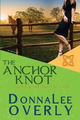 The Anchor Knot: securing the knot of truth - Donnalee Overly - cover