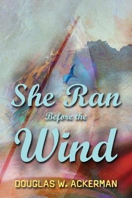 She Ran Before the Wind - Douglas W Ackerman - cover