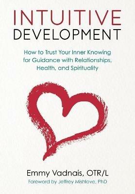 Intuitive Development: How to Trust Your Inner Knowing for Guidance with Relationships, Health, and Spirituality - Emmy Vadnais - cover