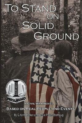 To Stand on Solid Ground: A Civil War Novel Based on Real People and Events: A Civil War Novel Based on Real People and Events - G Keith Parker,Leslie Parker Borhaug - cover