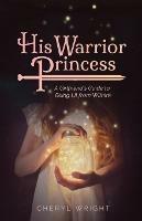 His Warrior Princess: A Girlfriend's Guide to Being Lit from Within - Cheryl Wright - cover