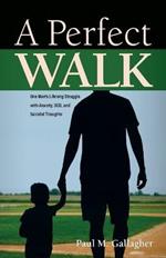 A Perfect Walk: One Man's Lifelong Struggle with Anxiety, OCD, and Suicidal Thoughts