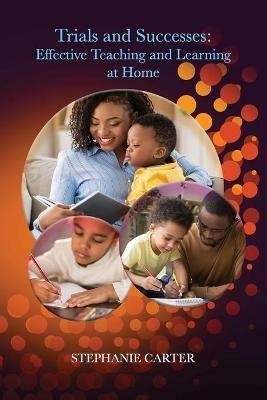 Trials and Successes: Effective Teaching and Learning At Home - Stephanie Carter - cover