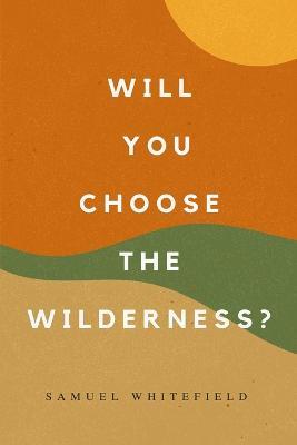 Will You Choose the Wilderness? - Samuel Whitefield - cover